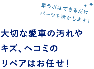 大切な愛車の汚れや キズ、ヘコミの リペアはお任せ！ 